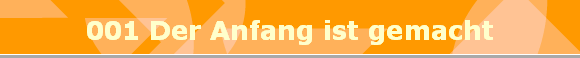 001 Der Anfang ist gemacht