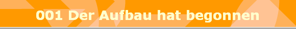 001 Der Aufbau hat begonnen