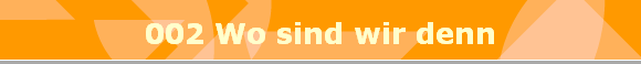 002 Wo sind wir denn