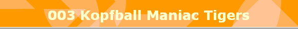 003 Kopfball Maniac Tigers