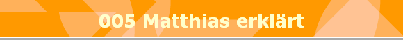 005 Matthias erklrt