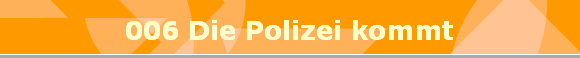 006 Die Polizei kommt