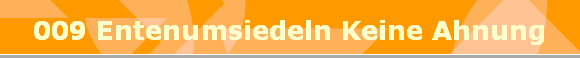 009 Entenumsiedeln Keine Ahnung