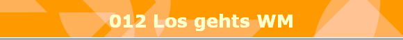 012 Los gehts WM