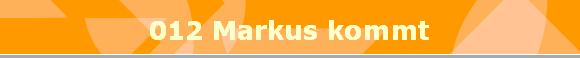 012 Markus kommt