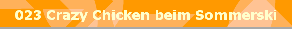 023 Crazy Chicken beim Sommerski