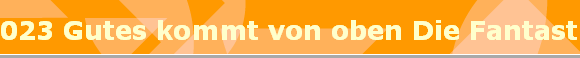 023 Gutes kommt von oben Die Fantastischen 5