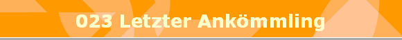 023 Letzter Ankmmling