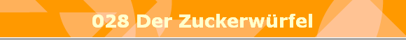 028 Der Zuckerwrfel