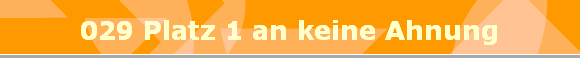 029 Platz 1 an keine Ahnung