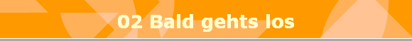 02 Bald gehts los