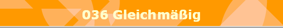 036 Gleichmig
