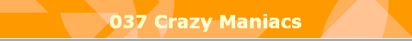 037 Crazy Maniacs