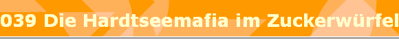 039 Die Hardtseemafia im Zuckerwrfel