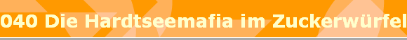 040 Die Hardtseemafia im Zuckerwrfel
