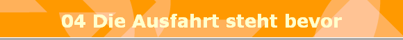 04 Die Ausfahrt steht bevor