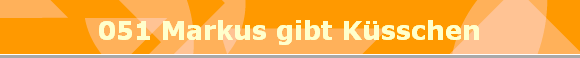 051 Markus gibt K�sschen