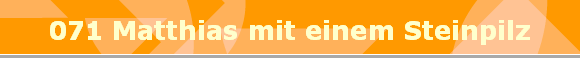071 Matthias mit einem Steinpilz
