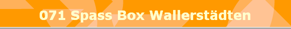 071 Spass Box Wallerstdten