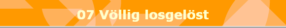 07 Vllig losgelst
