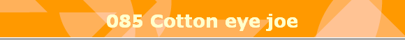 085 Cotton eye joe