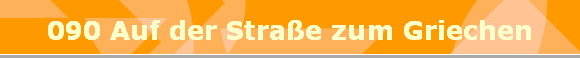 090 Auf der Strae zum Griechen