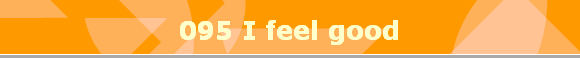 095 I feel good