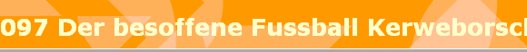 097 Der besoffene Fussball Kerweborsch