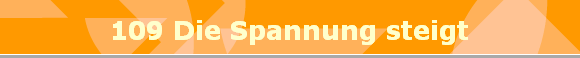 109 Die Spannung steigt