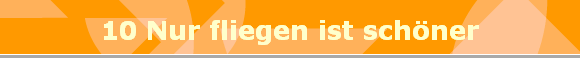 10 Nur fliegen ist sch�ner