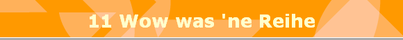 11 Wow was 'ne Reihe