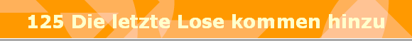 125 Die letzte Lose kommen hinzu