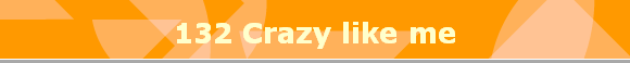 132 Crazy like me