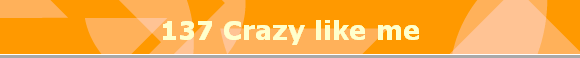 137 Crazy like me