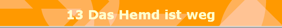13 Das Hemd ist weg