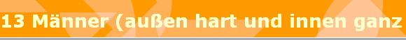 13 Mnner (auen hart und innen ganz weich)