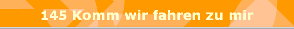 145 Komm wir fahren zu mir