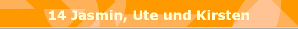 14 Jasmin, Ute und Kirsten