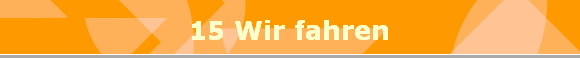 15 Wir fahren