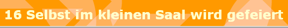 16 Selbst im kleinen Saal wird gefeiert