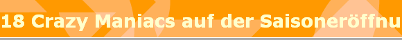18 Crazy Maniacs auf der Saisonerffnung