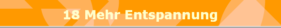 18 Mehr Entspannung