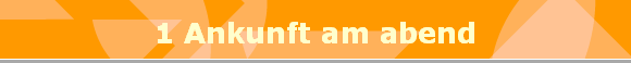 1 Ankunft am abend