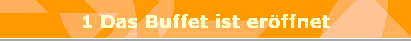 1 Das Buffet ist er�ffnet