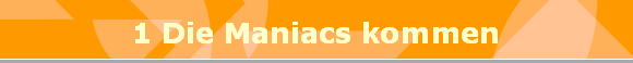 1 Die Maniacs kommen