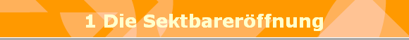 1 Die Sektbarerffnung