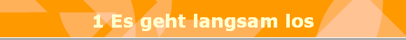 1 Es geht langsam los