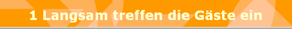 1 Langsam treffen die Gste ein