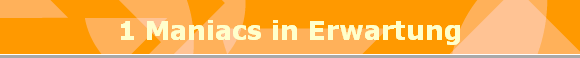 1 Maniacs in Erwartung