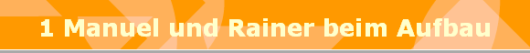 1 Manuel und Rainer beim Aufbau